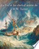 La vie et les chefs-d'œuvre de J.M.W. Turner