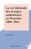 La vie théâtrale des troupes ambulantes en Picardie, 1806-1864