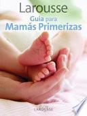 Larousse Guia para Mamas Primerizas