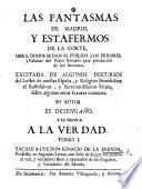 Las Fantasmas de Madrid, y estafermos de la Corte, obra, donde se dan al publico los errores y falacias del trato humano ... Su autor el Desengaño, y le dedica a la Verdad