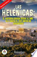 Las Helénicas; Ó, Historia Griega Desde El Año 411 Hasta El 362 Antes de Jesucristo de Xenophon