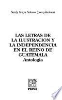 Las letras de la ilustración y la independencia en el reino de Guatemala: Antología