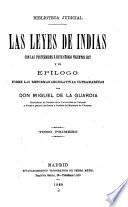 Las leyes de Indias con las posteriores á este código vigentes hoy y un epilogo sobre las reformas legislativas ultramarinas por Don Miguel de la Guardia