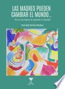 Las madres pueden cambiar el mundo... pero no solas