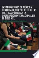 Las migraciones de México y Centroamérica. Reto a las políticas públicas y la cooperación internacional en el Siglo XXI.