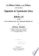 Las modernas ciudades y sus problemas á la luz de la Exposición de contrucción cívica de Berlin (1910) con un apéndice sobre otros certámenes análogos etc