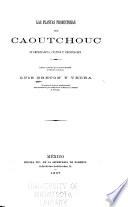 Las plantas productoras del caoutchouc, su importancia, cultivo y explotacion