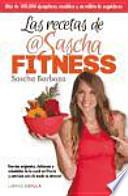 Las recetas de Sascha Fitness: recetas originales, deliciosas y saludables de la especialista en fitness y nutrición más de moda en internet