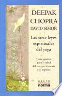 Las Siete Leyes Espirituales del Yoga: Guia Practica Para la Salud del Cuerpo, la Mente y el Espiritu