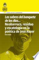 Las sobras del banquete de los días... Neobarroco, residuo y escatología en la poética de José Kozer