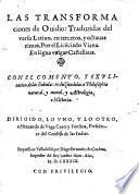 Las Transformaciones de Ovidio ; Traduzidas del verso Latino, en tercetos, y octavas rimas, Por el Lice[n]ciado Viana, En le[n]gua vulgar Castellana ; Con el comento, y explicacion de las Fabulas, reduziendolas a Philosophia natural y moral, y Astrologia, e Historia