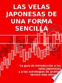 LAS VELAS JAPONESAS DE UNA FORMA SENCILLA. La guía de introducción a las velas japonesas y a las estrategias de análisis técnico más eficaces.