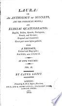 Laura: Or, an Anthology of Sonnets (on the Petrarcan Model) and Elegiac Quatuorzains, English, Italian, Spanish, Portuguese, French, and German, Original and Translated; Great Part Never Before Publisht. With a Preface, Critical and Biographic, Notes and Index