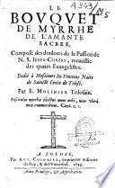 Le bouquet de myrrhe de l'amante sacrée, composé des douleurs de la passion de N. S. Jesus-Christ, recueillie des quatre evangelistes. Dedié à messieurs les penitents noirs de Sainte Croix de Tolose. Par E. Molinier tolosain