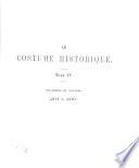 Le Costume Historique. Cinq cents planches ... Types principaux du vêtement et de la parure rapprochés de ceux de l'intérieur de l'habitation dans tous les temps et chez tous les peuples ...