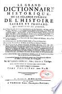 Le grand dictionnaire historique, ou Le melange curieux de l'histoire sacrée et profane, qui contient en abrégé: les vies et les actions remarquables des patriarches, des juges, des rois ... & de ceux qui se sont rendus recommendables en toutes sortes de professions, par leur science ...