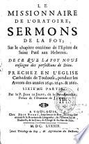 Le missionnaire de l'oratoire, ou sermons pour les advents, Carêmes, & fêtes de l'année... tirées de l'Ecriture Sainte des conciles, & des Saints Peres... par le P. Le Jeune, dit le Pere aveugle,...