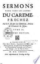 Le missionnaire de l'oratoire, ou sermons pour les advents, Carêmes, & fêtes de l'année... tirées de l'Ecriture Sainte des conciles, & des Saints Peres... par le P. Le Jeune, dit le Pere aveugle,...