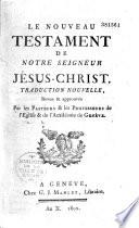 Le Nouveau Testament de Notre Seigneur Jésus-Christ, traduction nouvelle, revue et approuvée par les pasteurs et les professeurs de l'Eglise et de l'Académie de Genève