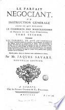 Le parfait négociant, ou, Instruction générale pour ce qui regarde le commerce des marchandises de France & des pays étrangers