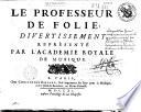 Le professeur de folie, divertissement représenté par l'Académie royale de musique (paroles de La Motte)