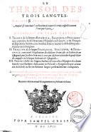 Le thresor des trois langues, espagnole, francoise, et italienne: auquel est contenue l'explication de toutes trois, respectivement l'une par l'autre: distingue en trois parties. 1. Tesoro de la lengua espagnola, francesa y italiana ... 2. Thresor de la langue francoise, italienne, & espagnole ... 3. Tesoro delle tre lingue, italiana, francese e spagnuolo ... Le tout recueilli des plus celebres autheurs ... par Caesar Oudin, Nicot, La Crusca, & autres