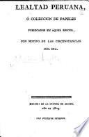 Lealtad Peruana, ó Colleccion de papéles publicados en aquel reyno, con motivo de las circunstancias del dia
