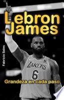 LeBron James: Grandeza a cada paso