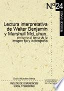 Lectura interpretativa de Walter Benjamín y Marshall McLuhan, en torno al tema de la imagen fija y fotográfica