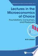 Lectures In The Microeconomics Of Choice: Foundations, Consumers, And Producers