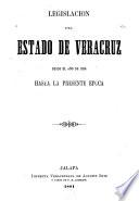 Legislación del estado de Veracruz desde el año de 1824 hasta la presente epoca