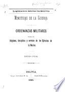 Legislación militar de Bolivia: ordenanzas militares para el régimen, disciplina y servicio de los ejércitos de la nación