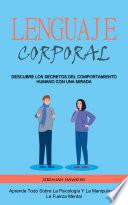 Lenguaje Corporal: Descubre Los Secretos Del Comportamiento Humano Con Una Mirada (Aprende Todo Sobre La Psicología Y La Manipulación La Fuerza Mental)