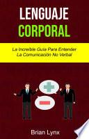 Lenguaje Corporal: La Increíble Guía Para Entender La Comunicación No Verbal