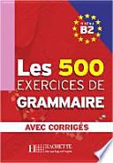 Les 500 Exercices de Grammaire B2. Livre + avec corrigés