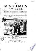 Les maximes du sage, pour le reglement des moeurs. Dediees a monseigneur le chancellier. Par le R. P. Sebastien de Senlis capucin