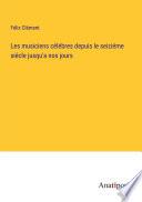Les musiciens célébres depuis le seiziéme siécle jusqu'a nos jours