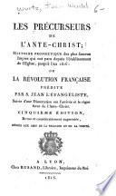 Les précurseurs de l'ante-Christ; histoire prophétique des plus fameux impies qui ont paru depuis l'établissement de l'Englise, jusqu'à l'an 1861
