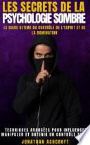 LES SECRETS DE LA PSYCHOLOGIE SOMBRE - LE GUIDE ULTIME DU CONTRÔLE DE L'ESPRIT ET DE LA DOMINATION