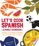 Let's Cook Spanish, A Family Cookbook