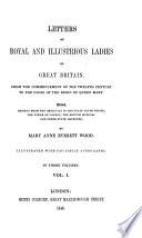 Letters of royal, and illustrious ladies of Great Britain, from the commencement of the twelfeth century to the close of the reign of queen Mary