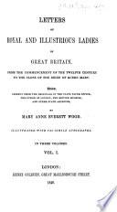 Letters of Royal and Illustrious Ladies of Great Britain, from the Commencement of the Twelfth Century to the Close of the Reign of Queen Mary