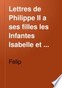 Lettres de Philippe II a ses filles les Infantes Isabelle et Catherine