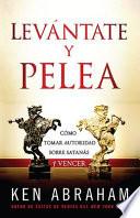 Levantate y Pelea: Como Tomar Autoridad Sobre Satanas y Vencer = Stand Up and Fight Back