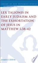Lex Talionis in Early Judaism and the Exhortation of Jesus in Matthew 5.38-42