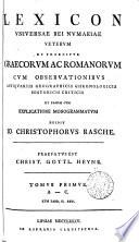 Lexicon universae rei numariae veterum, et praecipue Graecorum ac Romanorum. Tom.1-7 [in 11 pt. The last 3 pt. form the Suppl., vol.1-3. No more publ.].