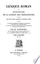 Lexique roman, ou: Dictionnaire de la langue des troubadours, comparée avec les autres langues de l'Europe latine