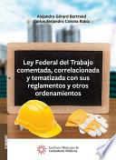 Ley Federal del Trabajo comentada, correlacionada y tematizada con sus reglamentos y otros ordenamientos