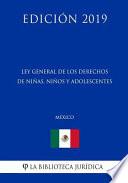 Ley General de Los Derechos de Niñas, Niños Y Adolescentes (México) (Edición 2019)
