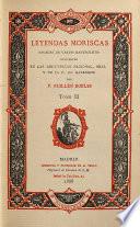 Leyendas moriscas sacadas de varios manuscritos existentes en las Bibliotecas Nacional, Real y de D. P. de Gayangos por F. Guillén Robles